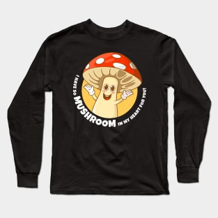 I have so mushroom in my heart for you (on dark colors) Long Sleeve T-Shirt